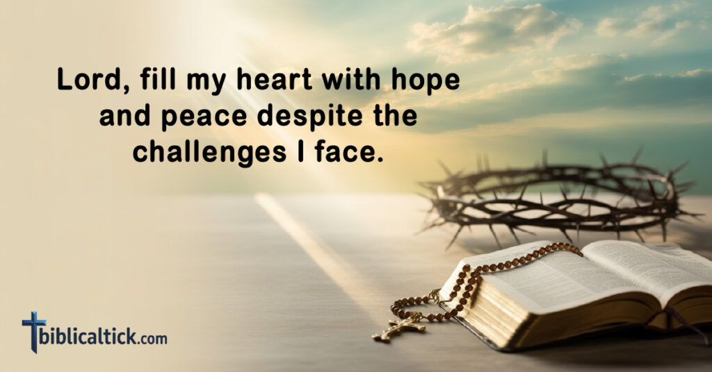 Prayers For Cancer 
Lord, fill my heart with hope and peace despite the challenges I face.
