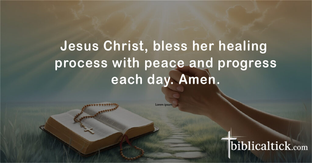 Jesus Christ, bless her healing process with peace and progress each day. Amen.