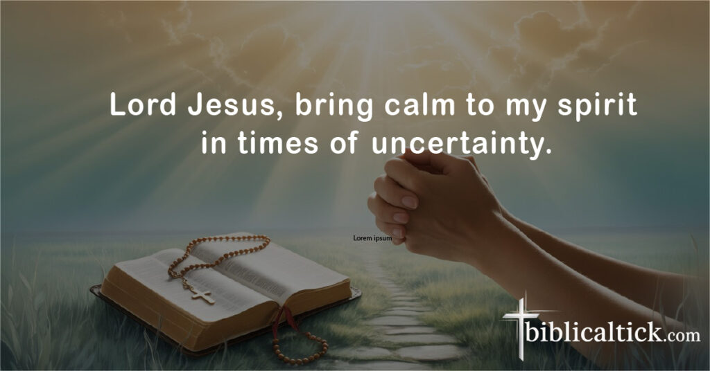 Prayers For Overcoming
Lord Jesus, bring calm to my spirit in times of uncertainty.