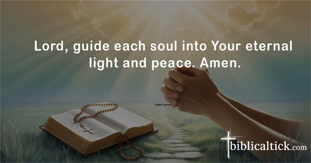 Prayers For The Dead
Lord, guide each soul into Your eternal light and peace. Amen.