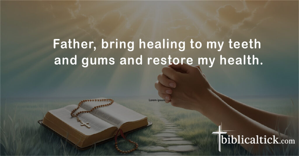 Prayers For Teeth
Father, bring healing to my teeth and gums and restore my health.