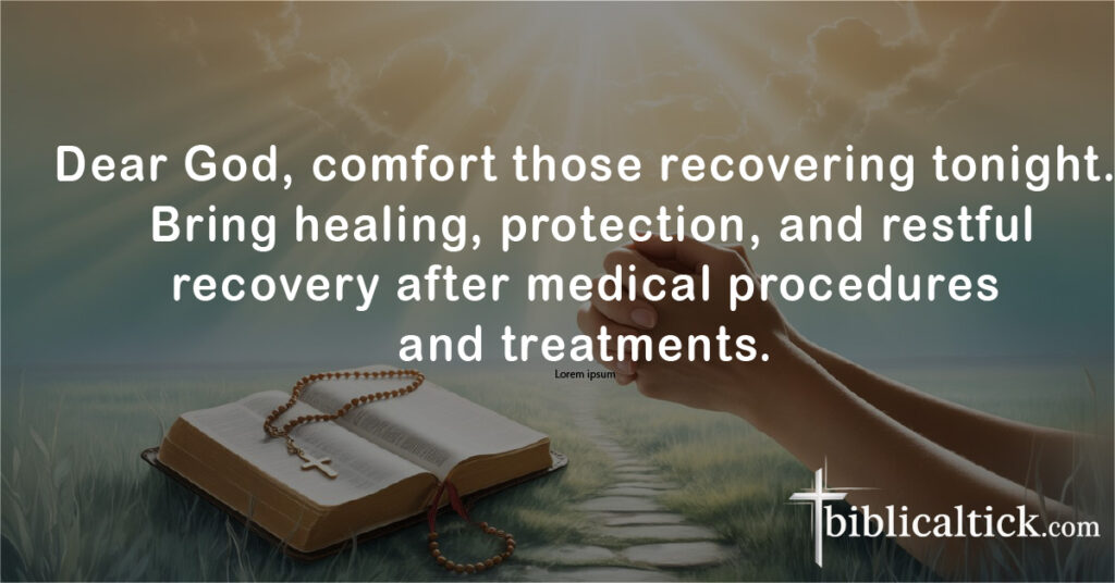 Prayers For Healing While Sleeping
Dear God, comfort those recovering tonight. Bring healing, protection, and restful recovery after medical procedures and treatments.