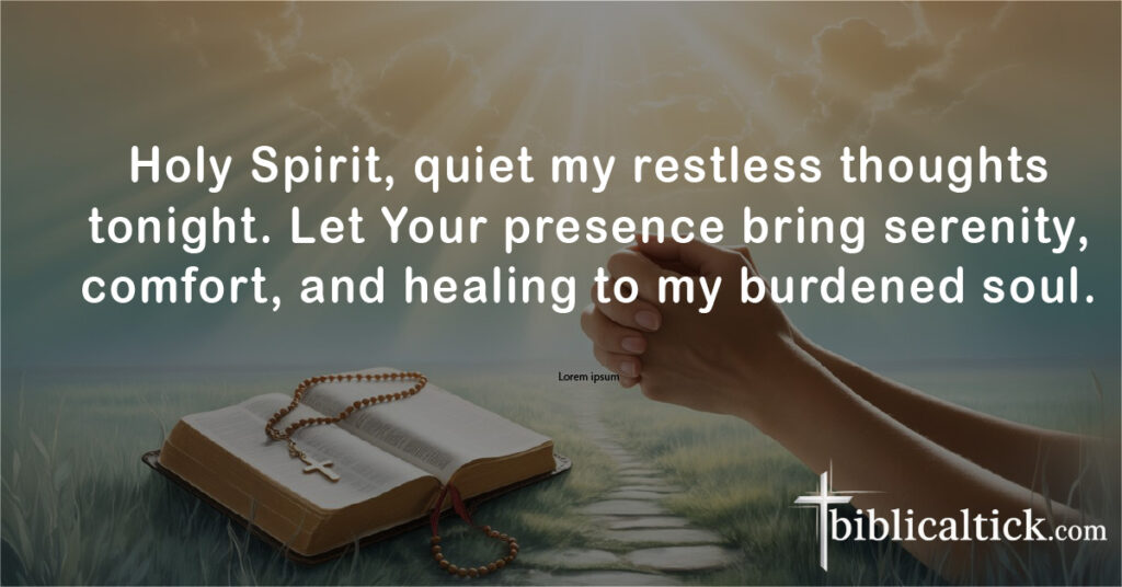 Prayers For Loss Of Father
Holy Spirit, quiet my restless thoughts tonight. Let Your presence bring serenity, comfort, and healing to my burdened soul.
