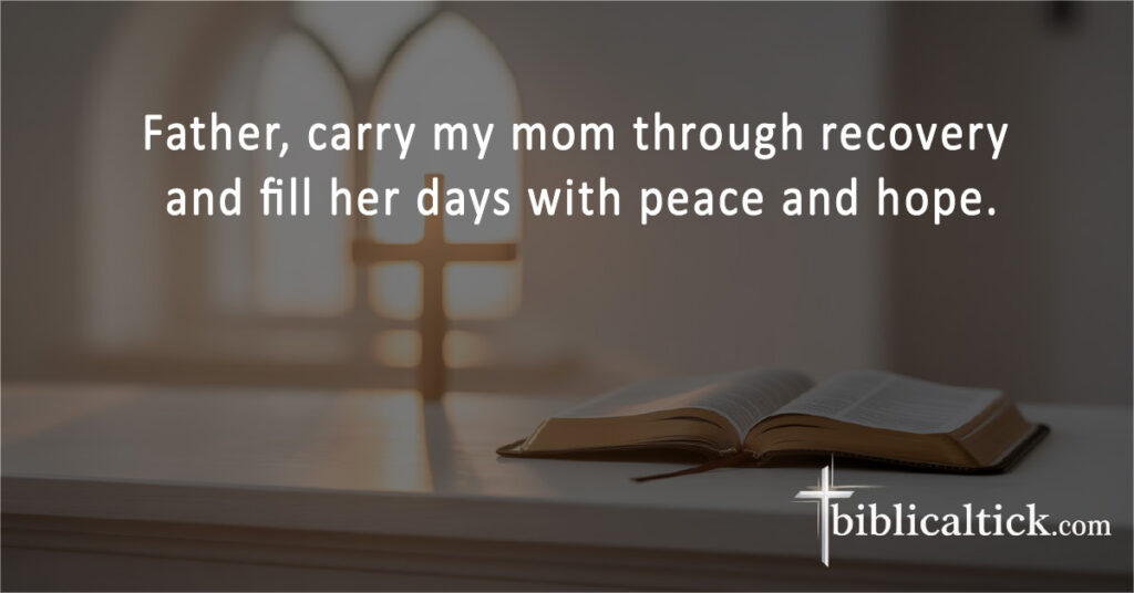 Prayer: Father, carry my mom through recovery and fill her days with peace and hope.