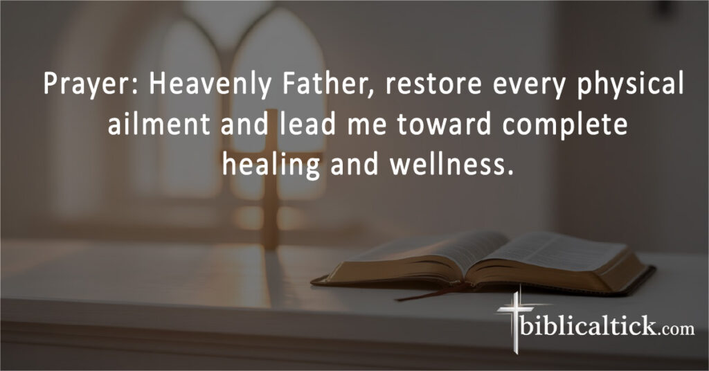 Prayer: Heavenly Father, restore every physical ailment and lead me toward complete healing and wellness.