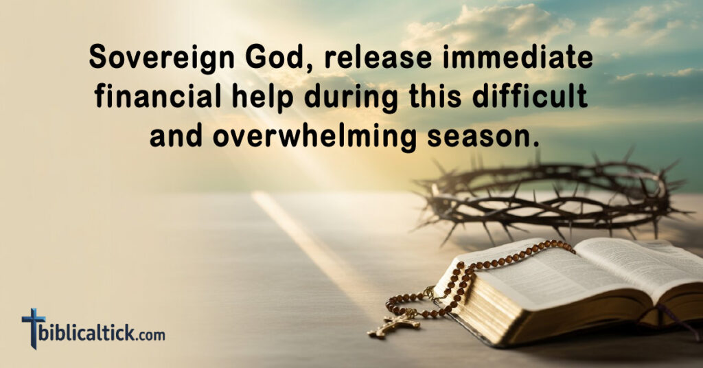 Sovereign God, release immediate financial help during this difficult and overwhelming season.