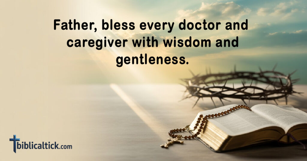 Father, bless every doctor and caregiver with wisdom and gentleness.