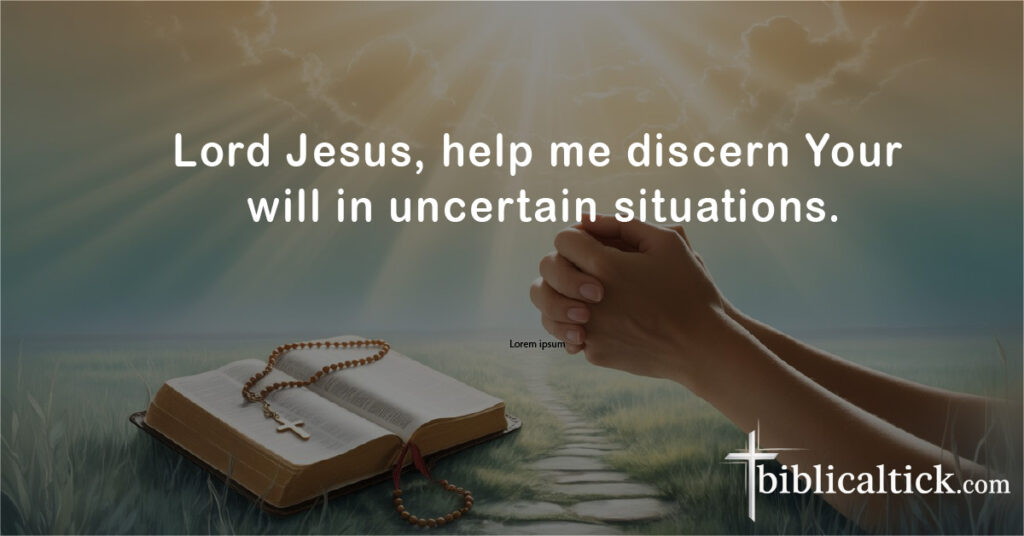 Prayers For Overcoming
Lord Jesus, help me discern Your will in uncertain situations.