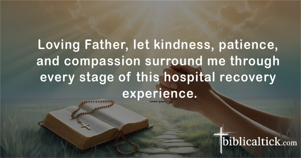 Prayers For Surgery
Loving Father, let kindness, patience, and compassion surround me through every stage of this hospital recovery experience.