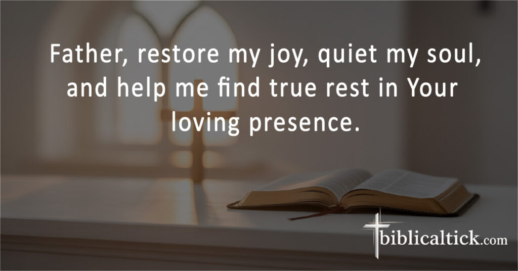 Father, restore my joy, quiet my soul, and help me find true rest in Your loving presence.
