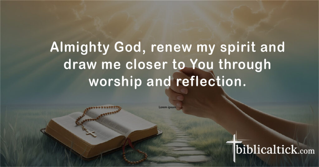Almighty God, renew my spirit and draw me closer to You through worship and reflection.