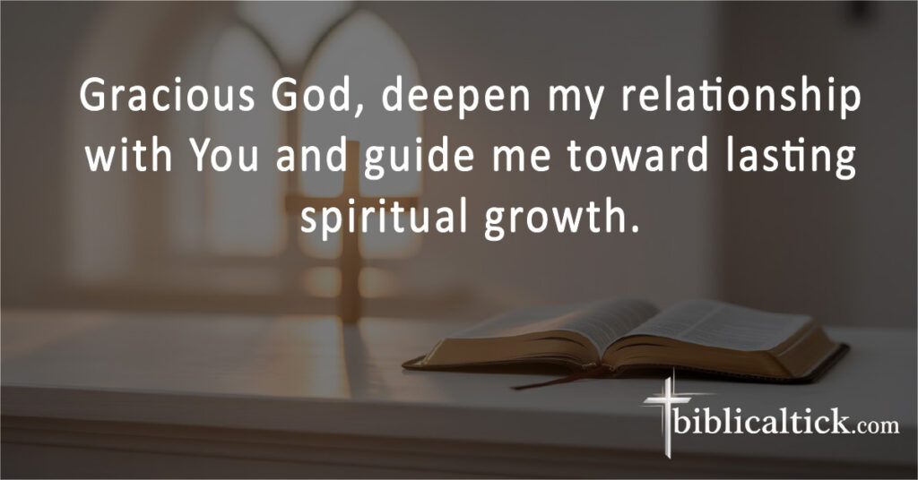 Gracious God, deepen my relationship with You and guide me toward lasting spiritual growth.