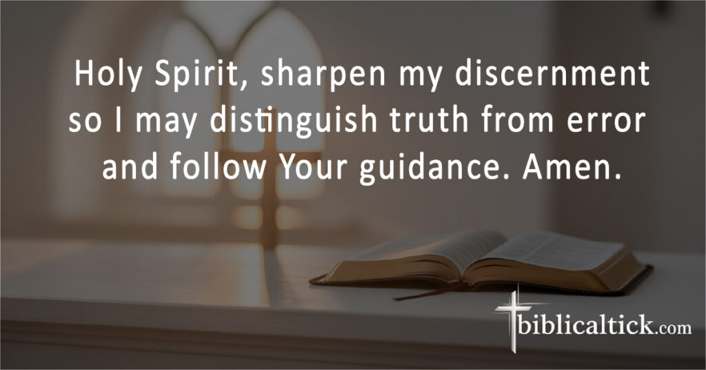  Holy Spirit, sharpen my discernment so I may distinguish truth from error and follow Your guidance. Amen.