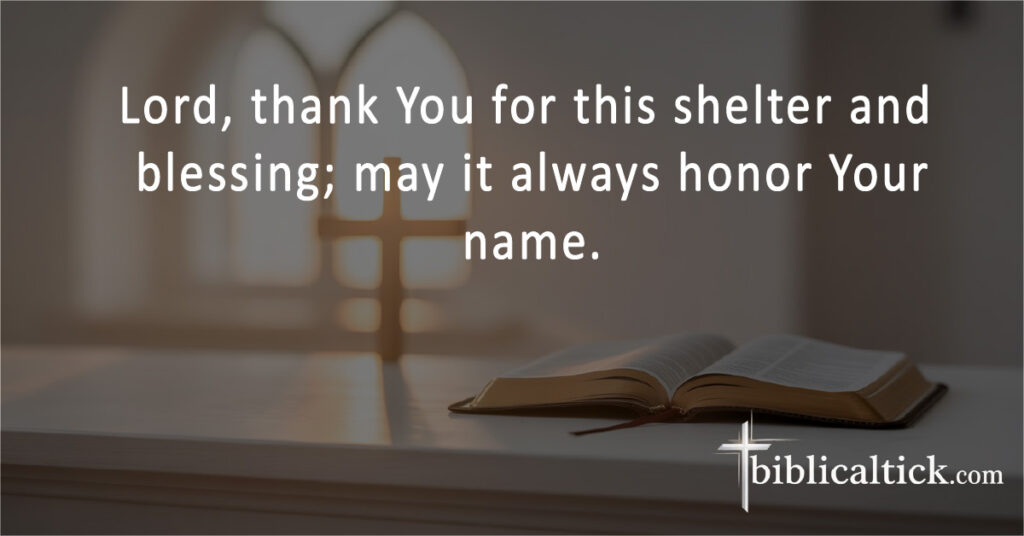 Lord, thank You for this shelter and blessing; may it always honor Your name.