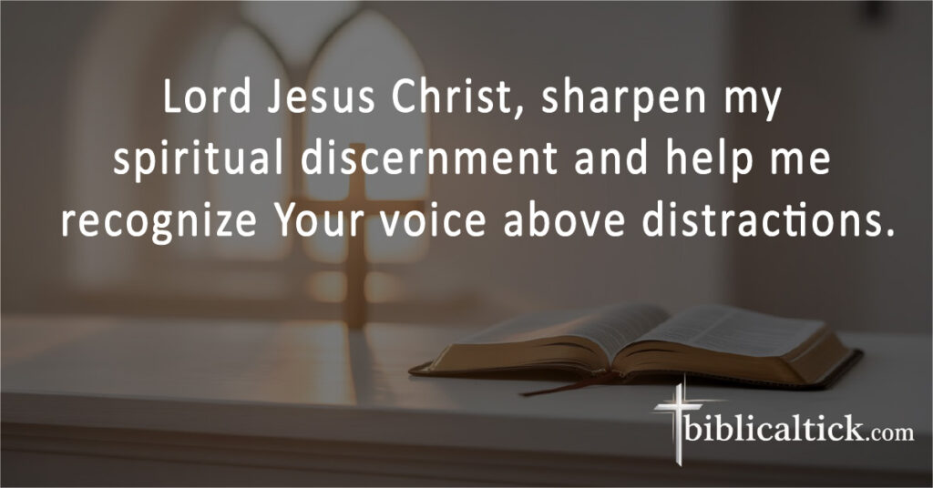 Lord Jesus Christ, sharpen my spiritual discernment and help me recognize Your voice above distractions.