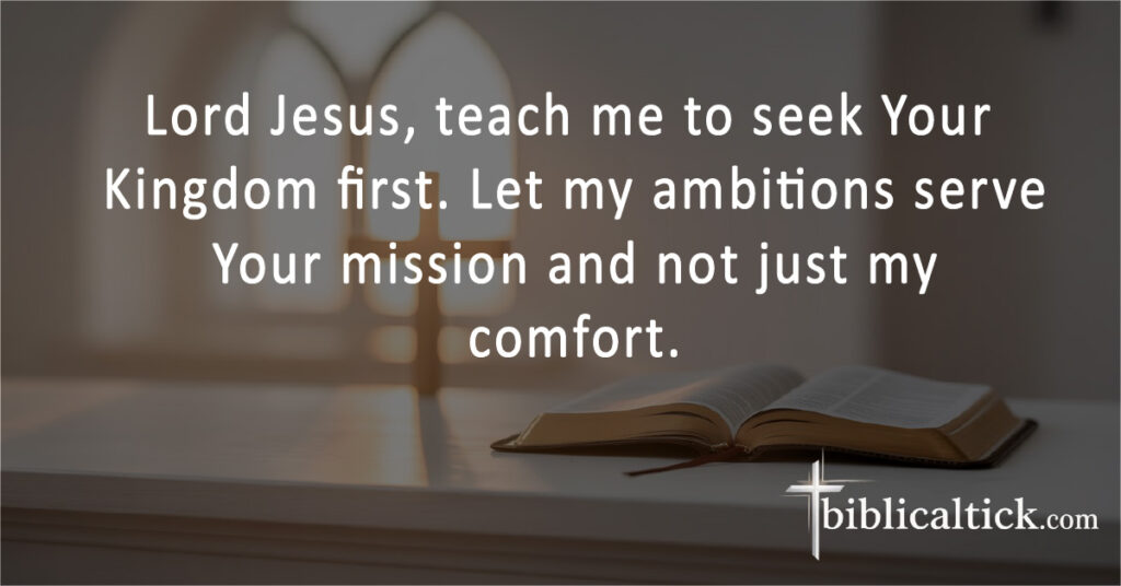 Lord Jesus, teach me to seek Your Kingdom first. Let my ambitions serve Your mission and not just my comfort.
