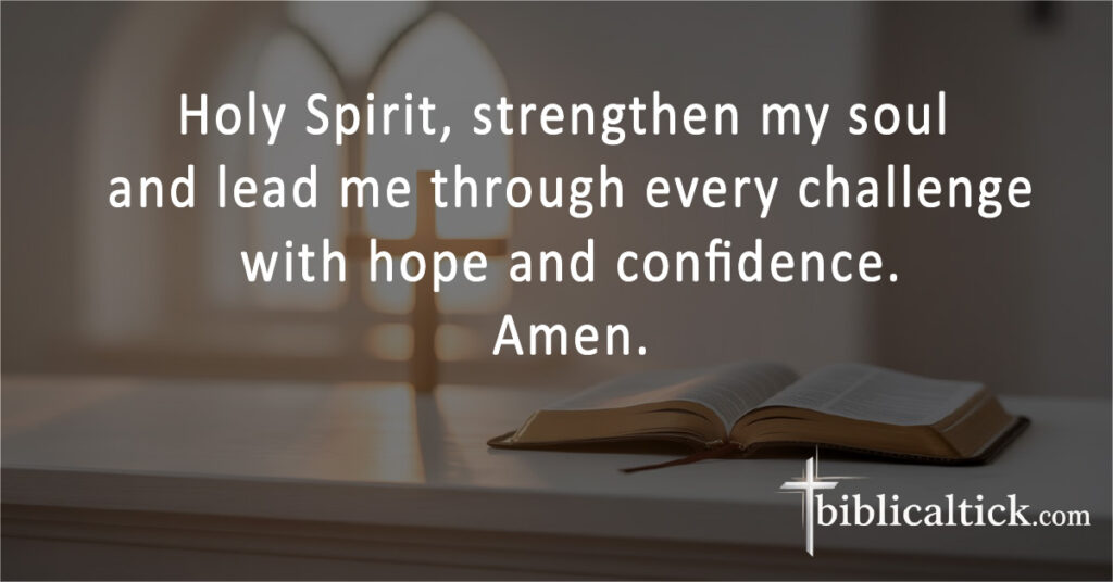 Holy Spirit, strengthen my soul and lead me through every challenge with hope and confidence. Amen.