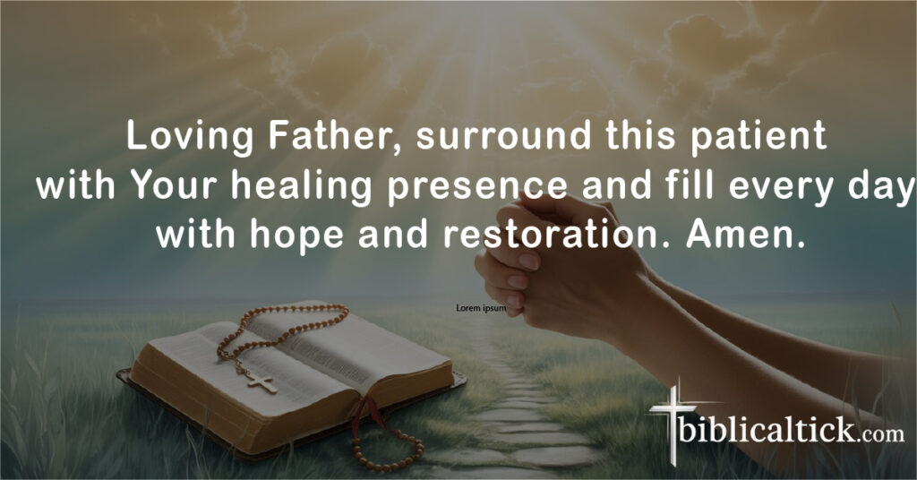 Loving Father, surround this patient with Your healing presence and fill every day with hope and restoration. Amen.