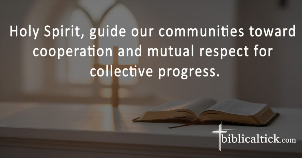 Holy Spirit, guide our communities toward cooperation and mutual respect for collective progress.