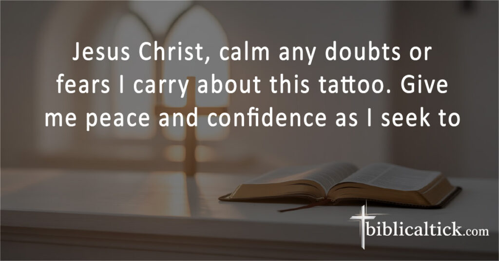 Jesus Christ, calm any doubts or fears I carry about this tattoo. Give me peace and confidence as I seek to 