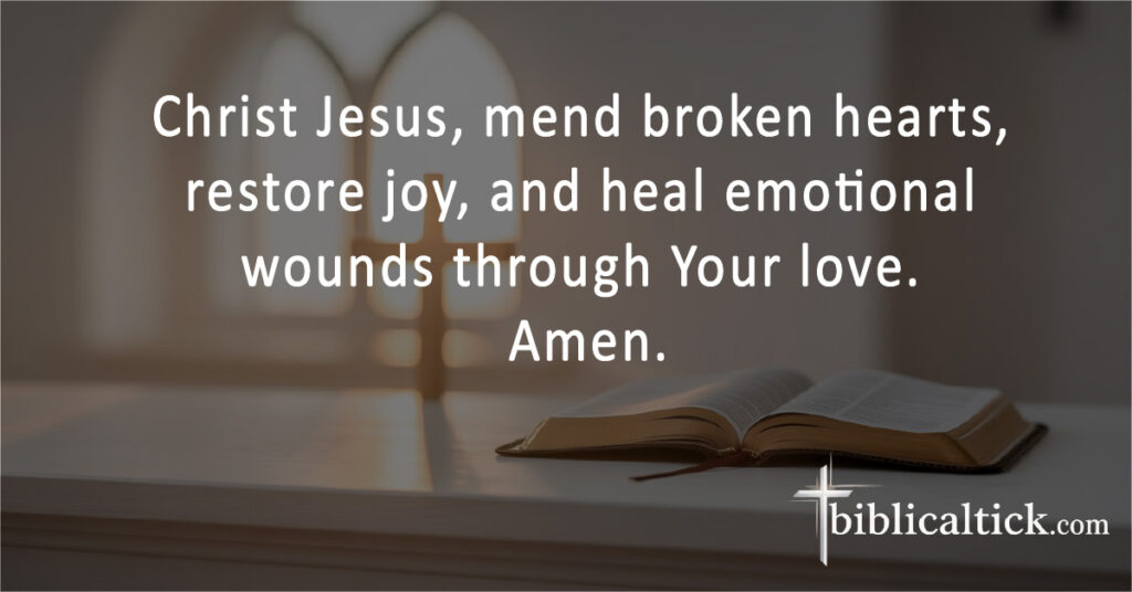 Christ Jesus, mend broken hearts, restore joy, and heal emotional wounds through Your love. Amen.