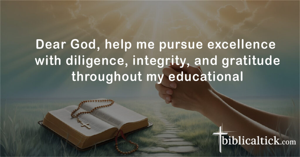 Dear God, help me pursue excellence with diligence, integrity, and gratitude throughout my educational