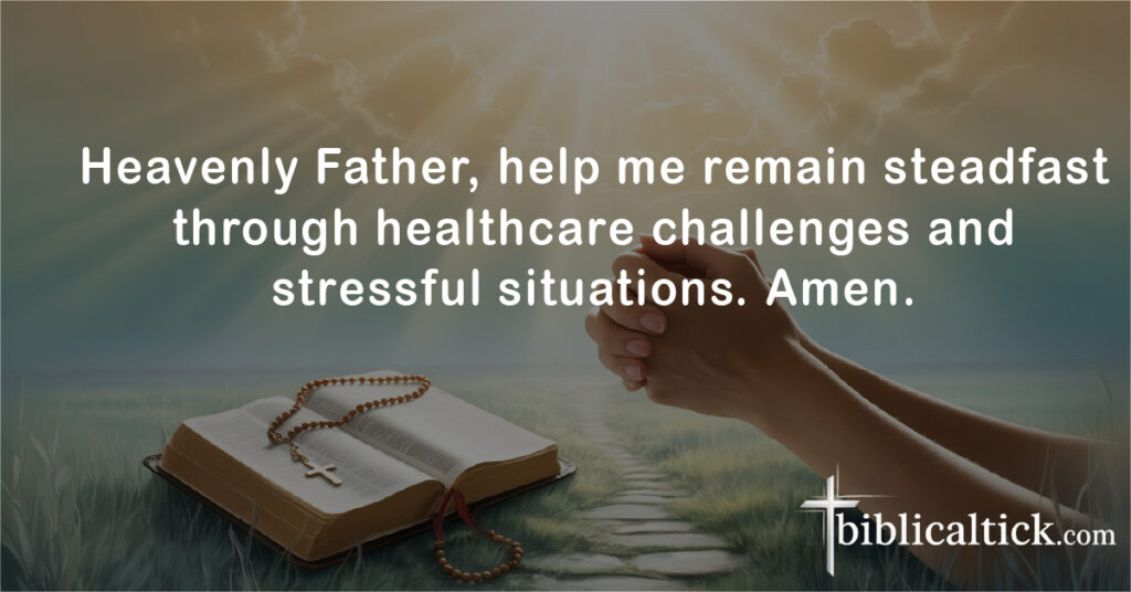 Heavenly Father, help me remain steadfast through healthcare challenges and stressful situations. Amen.