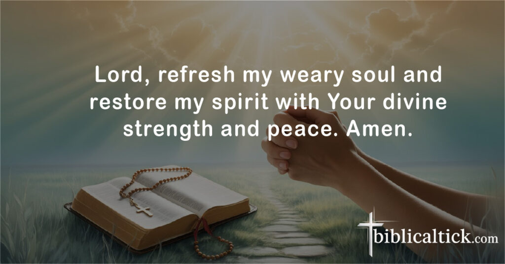 Lord, refresh my weary soul and restore my spirit with Your divine strength and peace. Amen.
