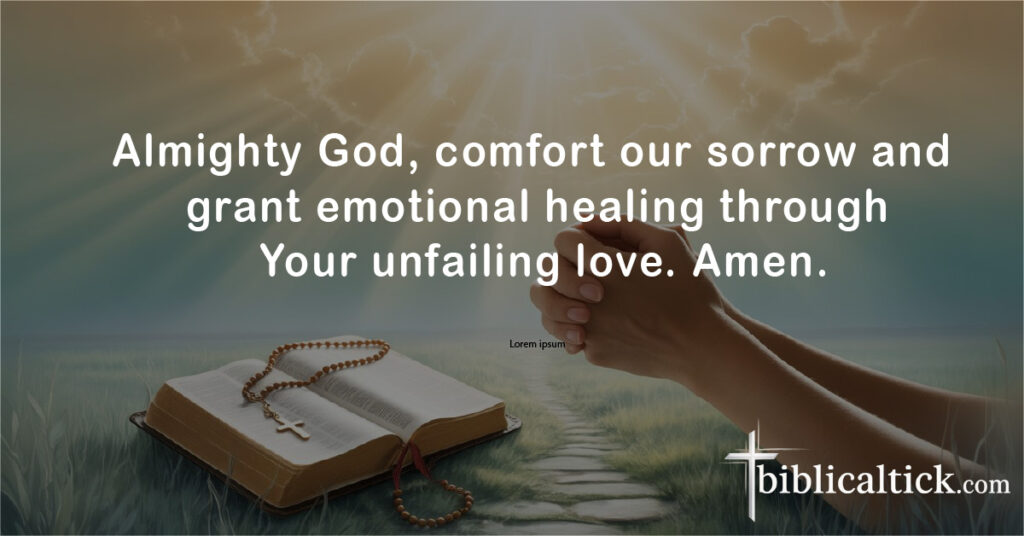 Almighty God, comfort our sorrow and grant emotional healing through Your unfailing love. Amen.